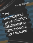 Image for The histological presentation of diseased and normal oral tissues