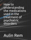 Image for How to understanding the medications used in the treatment of psychiatric disorders