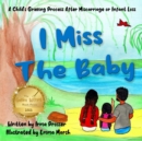 Image for I Miss the Baby : A Child&#39;s Grief Process Following the Miscarriage of a Sibling