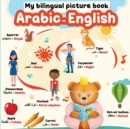 Image for My Bilingual Picture Book - Arabic English : More than 150 words, translated from English to Arabic with a simple phonetic spelling