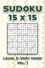 Image for Sudoku 15 x 15 Level 5 : Very Hard Vol. 1: Play Sudoku 15x15 Fifteen Grid With Solutions Hard Level Volumes 1-40 Sudoku Cross Sums Variation Travel Paper Logic Games Solve Japanese Number Puzzles Enjo