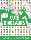 Image for Dot Markers Activity Book : Cute Dinosaurs Dot Markers Activity Book: Dot Coloring Books For Toddlers, Preschool, Kindergarten, Girls, Boys