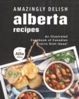Image for Amazingly Delish Alberta Recipes : An Illustrated Cookbook of Canadian Prairie Dish Ideas!