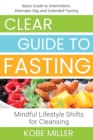 Image for Clear Guide to Fasting : Basic Guide to Intermittent, Alternate-Day and Extended Fasting. Mindful Lifestyle Shifts for Cleansing