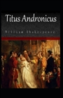 Image for Titus Andronicus : William Shakespeare (Drama, Plays, Poetry, Shakespeare, Literary Criticism) [Annotated]