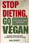 Image for Stop Dieting, Go Vegan : Lose Weight, Restore Your Health, and Change Your Life by Eating Plant-Based (Including Over 100 Easy, Whole Food Recipes)