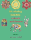 Image for 50 coloring mandala animals and flowers for adults stress- relief : coloring book relieving designs, creativity, concentration, Gift idea, girl, boy, relaxing anti- stress, art and crafts for adults