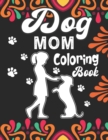 Image for Dog Mom Coloring Book : Dog Mom Adult Coloring Book for Everyone Who Loves Their Fur Baby, Unique and Relaxing Dog Lover coloring book for adults