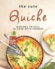 Image for The Cute Quiche : Quiches to Fall in Love with France