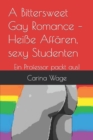 Image for A Bittersweet Gay Romance - Heisse Affaren, sexy Studenten : Ein Professor packt aus!