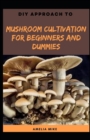 Image for DIY Approach To Mushroom Cultivation For Beginners And Dummies