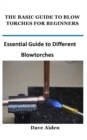 Image for The Basic Guide to Blow Torches for Beginners : Essential Guide to Different Blowtorches