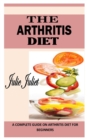 Image for The Arthritis Diet : A Complete Guide on Arthritis Diet for Beginners