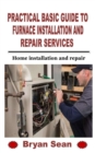 Image for Practical Basic Guide to Furnace Installation and Repair Services : Home installation and repair