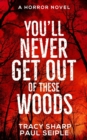 Image for You&#39;ll Never Get Out Of These Woods : A Horror Novel