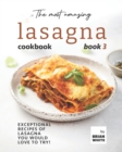 Image for The Most Amazing Lasagna Cookbook - Book 3 : Exceptional Recipes of Lasagna You Would Love to Try!