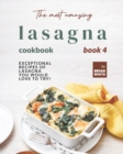 Image for The Most Amazing Lasagna Cookbook - Book 4 : Exceptional Recipes of Lasagna You Would Love to Try!