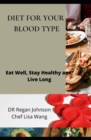 Image for Diet for Your Blood Type : Eat Well Stay Healthy and Live Long