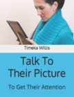 Image for Talk To Their Picture : To Get Their Attention
