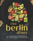 Image for The Berlin Diner : A Taste of Germany in Less than an Hour