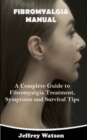 Image for Fibromyalgia Manual : A Complete Guide to Fibromyalgia Treatment, Symptoms and Survival Tips