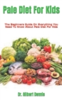 Image for Pale Diet For Kids : The Beginners Guide On Everything You Need To Know About Pale Diet For Kids