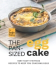 Image for The Pan-Sized Egg Cake : Frittata Recipes to Keep You Cracking Eggs