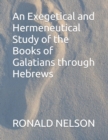 Image for An Exegetical and Hermeneutical Study of the Books of Galatians through Hebrews