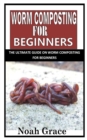 Image for Worm Composting for Beginners : The Ultimate Guide on Worm Composting For Beginners