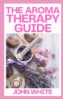 Image for The Aromatherapy Guide : The Maste Guide To Essential Oils Remedies for Health, Beauty, and the Home