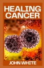 Image for Healing Cancer : Surviving Cancer Against All Odds