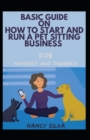 Image for Basic Guide On How To Start And Run An Pet Sitting Business For Novices And Dummies