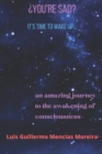 Image for You&#39;re Sad? It&#39;s Time to wake up : An Amazing Journey to the Awakening of Consciousness