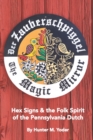Image for Der Zauberschpiggel, The Magic Mirror : Hex Signs and the Folk Spirit of the Pennsylvania Dutch