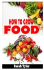 Image for How to Grow Food : The definitive and concise guide to growing food