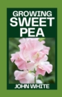 Image for Growing Sweet Pea : Grow, Harvest, and Arrange Sweet Peas