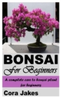 Image for Bonsai for Beginners : A Complete Care to Bonsai Plant for Beginners