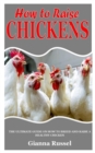 Image for How to Raise Chickens : The Ultimate Guide on How to Breed and Raise a Healthy Chicken