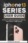 Image for iPhone 13 Series User Guide : An Easy To Understand Guide To Help You Learn iPhone 13 With Pictures