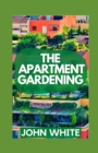 Image for The Apartment Gardening : Creative Ways to Grow Herbs, Fruits, and Vegetables in Your Home