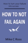 Image for How to Not Fail Again : How to turn your failures into success