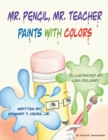 Image for Mr. Pencil, Mr. Teacher Paints with Colors
