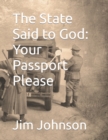 Image for The State Said to God : Your Passport Please