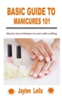 Image for Basic Guide to Manicures 101 : Step by step techniques to your nails crafting