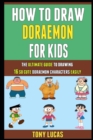 Image for How To Draw Doraemon For Kids : The Ultimate Guide To Drawing 16 So Cute Doraemon Characters Easily.