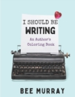 Image for I Should Be Writing : An Author&#39;s Coloring Book