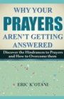 Image for Why Your Prayer Aren&#39;t Getting Answered : Discover the Hindrances to Prayer and How to Overcome Them
