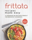 Image for Frittata Recipes Made Easy : A Cookbook on Frittatas Perfect for Breakfast or Brunch