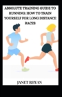 Image for Absolute Training Guide To Running : How To Train Yourself For Long Distance Races