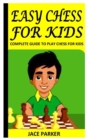 Image for Easy Chess for Kids : Complete Guide to Play Chess for Kids